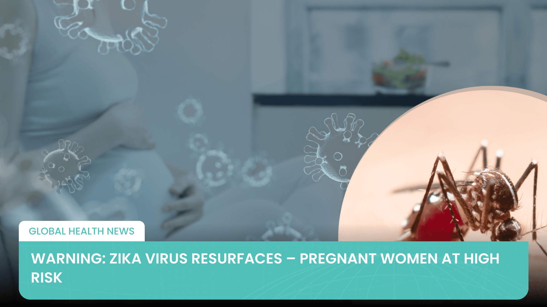 Warning: Zika Virus Resurfaces – Pregnant Women at High Risk's featured image