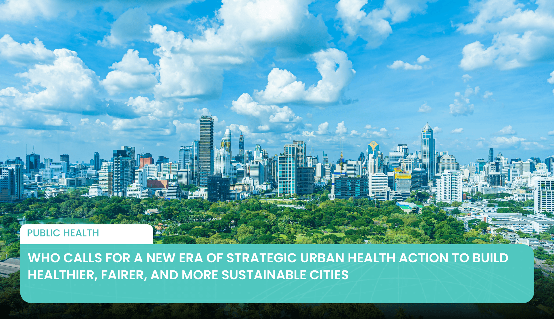 WHO Calls for a New Era of Strategic Urban Health Action to Build Healthier, Fairer, and More Sustainable Cities's featured image